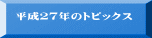 平成２７年のトピックス
